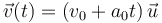 \vec{v}(t) =\left(v_0+a_0t\right)\vec{u}