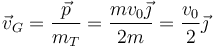 \vec{v}_G=\frac{\vec{p}}{m_T}=\frac{mv_0\vec{\jmath}}{2m}=\frac{v_0}{2}\vec{\jmath}