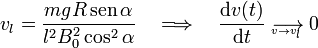 v_l=\frac{mgR\,\mathrm{sen}\,\alpha}{l^2B_0^2\cos^2\alpha}\quad\Longrightarrow\quad\frac{\mathrm{d}v(t)}{\mathrm{d}t}\ \mathop{\longrightarrow}_{\!\!\!\!\!\!\!\!\!\!\!\!\!\!{}_{v\rightarrow v_l}}\ 0