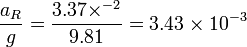 \frac{a_R}{g}= \frac{3.37\times^{-2}}{9.81} = 3.43\times 10^{-3}