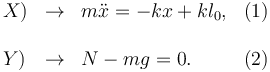 
\begin{array}{lclr}
X) & \to & m\ddot{x} = -kx + kl_0, & (1)\\
&&&\\
Y) & \to & N-mg = 0. & (2)
\end{array}
