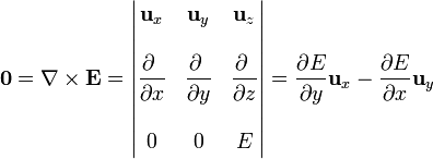 \mathbf{0}=\nabla\times\mathbf{E} = \left|\begin{matrix}\mathbf{u}_x & \mathbf{u}_y & \mathbf{u}_z\\ & & \\ \displaystyle\frac{\partial\ }{\partial x}& \displaystyle\frac{\partial\ }{\partial y} & \displaystyle\frac{\partial\ }{\partial z} \\ & & \\ 0 & 0 & E\end{matrix}\right| = \frac{\partial E}{\partial y}\mathbf{u}_x - \frac{\partial E}{\partial x}\mathbf{u}_y