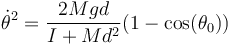 \dot{\theta}^2 = \frac{2Mgd}{I+Md^2}(1-\cos(\theta_0))