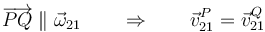 \overrightarrow{PQ}\parallel \vec{\omega}_{21}\qquad\Rightarrow\qquad \vec{v}^P_{21}=\vec{v}_{21}^Q