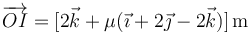 \overrightarrow{OI}=[2\vec{k}+\mu(\vec{\imath}+2\vec{\jmath}-2\vec{k})]\,\mathrm{m}