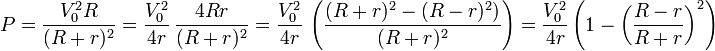 P = \frac{V_0^2R}{(R+r)^2}   = \frac{V_0^2}{4r}\,\frac{4Rr}{(R+r)^2} = \frac{V_0^2}{4r}\,\left(\frac{(R+r)^2-(R-r)^2)}{(R+r)^2}\right)=\frac{V_0^2}{4r}\left(1-\left(\frac{R-r}{R+r}\right)^2\right)