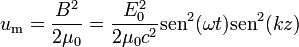 u_\mathrm{m} = \frac{B^2}{2\mu_0} = \frac{E_0^2}{2\mu_0c^2} \mathrm{sen}^2(\omega t)\mathrm{sen}^2(k z) 