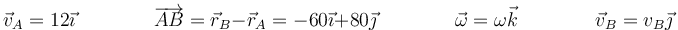 \vec{v}_A=12\vec{\imath}\qquad \qquad\overrightarrow{AB}=\vec{r}_B-\vec{r}_A=-60\vec{\imath}+80\vec{\jmath}\qquad\qquad \vec{\omega}=\omega\vec{k}\qquad\qquad \vec{v}_B=v_B\vec{\jmath}