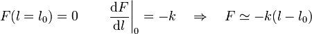 F(l=l_0) = 0\qquad  \left.\frac{\mathrm{d}F}{\mathrm{d}l}\right|_0 = -k \quad \Rightarrow \quad F\simeq -k(l-l_0) 