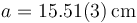 a = 15.51(3)\,\mathrm{cm}