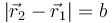 |\vec{r}_2-\vec{r}_1|=b