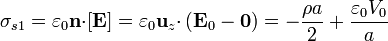 \sigma_{s1}=\varepsilon_0\mathbf{n}{\cdot}[\mathbf{E}] = \varepsilon_0\mathbf{u}_{z}{\cdot}\left(\mathbf{E}_0-\mathbf{0}\right) = -\frac{\rho a}{2}+\frac{\varepsilon_0 V_0}{a}