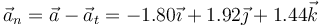 \vec{a}_n=\vec{a}-\vec{a}_t=-1.80\vec{\imath}+1.92\vec{\jmath}+1.44\vec{k}