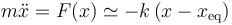 m\ddot{x} = F(x)\simeq  -k\left(x-x_\mathrm{eq}\right)