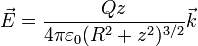 \vec{E}=\frac{Qz}{4\pi\varepsilon_0(R^2+z^2)^{3/2}}\vec{k}