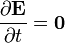 \frac{\partial \mathbf{E}}{\partial t}=\mathbf{0}