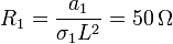 R_1 = \frac{a_1}{\sigma_1 L^2}=50\,\Omega