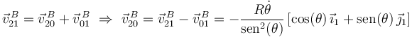 
\vec{v}^{\, B}_{21}=\vec{v}^{\, B}_{20}+\vec{v}^{\, B}_{01}\,\,\Rightarrow\,\,\vec{v}^{\, B}_{20}=\vec{v}^{\, B}_{21}-\vec{v}^{\, B}_{01}=
-\frac{R\dot{\theta}}{\mbox{sen}^2(\theta)}\left[\mathrm{cos}(\theta)\,\vec{\imath}_1+\mathrm{sen}(\theta)\,\vec{\jmath}_1\right]
