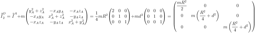 \bar{\bar{I}}_2^O=\bar{\bar{I}}^{A}+m\begin{pmatrix} y_A^2+z_A^2 & -x_Ay_A & -x_Az_A \\ -x_Ay_A & x_A^2+z_A^2 & -y_Az_A \\ -x_Az_A & -y_Az_A & x_A^2+y_A^2\end{pmatrix}=\frac{1}{4}mR^2\begin{pmatrix} 2 & 0 & 0 \\ 0 & 1 & 0 \\ 0 & 0 & 1\end{pmatrix}+md^2\begin{pmatrix} 0 & 0 & 0 \\ 0 & 1 & 0 \\ 0 & 0 & 1\end{pmatrix}=\begin{pmatrix} \dfrac{mR^2}{2} & 0 & 0 \\ 0 & m\left(\dfrac{R^2}{4}+d^2\right) & 0 \\ 0 & 0 & m\left(\dfrac{R^2}{4}+d^2\right)\end{pmatrix}