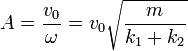 A = \frac{v_0}{\omega}=v_0\sqrt{\frac{m}{k_1+k_2}}