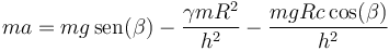 ma = mg\,\mathrm{sen}(\beta)-\frac{\gamma m R^2}{h^2}-\frac{mgRc\cos(\beta)}{h^2}