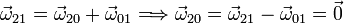 \vec{\omega}_{21} = \vec{\omega}_{20} + \vec{\omega}_{01} \Longrightarrow \vec{\omega}_{20} = \vec{\omega}_{21} - \vec{\omega}_{01} =
\vec{0}