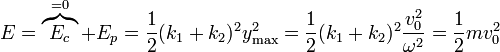 E = \overbrace{E_c}^{=0}+E_p = \frac{1}{2}(k_1+k_2)^2 y_\mathrm{max}^2 = \frac{1}{2}(k_1+k_2)^2\frac{v_0^2}{\omega^2} = \frac{1}{2}mv_0^2