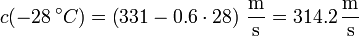 c(-28\,^\circ C) = \left(331-0.6\cdot 28\right)\,\frac{\mathrm{m}}{\mathrm{s}}=314.2\,\frac{\mathrm{m}}{\mathrm{s}}