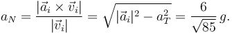 
a_N = \dfrac{|\vec{a}_i\times\vec{v}_i|}{|\vec{v}_i|} = \sqrt{|\vec{a}_i|^2-a_T^2}
= \dfrac{6}{\sqrt{85}}\,g.
