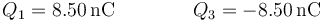 Q_1 = 8.50\,\mathrm{nC}\qquad\qquad Q_3=-8.50\,\mathrm{nC}