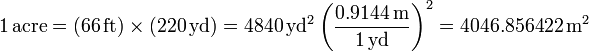 1\,\mathrm{acre} = (66\,\mathrm{ft})\times(220\,\mathrm{yd}) = 4840\,\mathrm{yd}^2 \left(\frac{0.9144\,\mathrm{m}}{1\,\mathrm{yd}}\right)^2 = 4046.856422\,\mathrm{m}^2