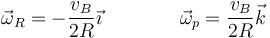 \vec{\omega}_R=-\frac{v_B}{2R}\vec{\imath}\qquad\qquad \vec{\omega}_p = \frac{v_B}{2R}\vec{k}