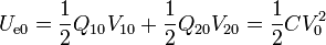 U_{\mathrm{e}0}=\frac{1}{2}Q_{10}V_{10}+\frac{1}{2}Q_{20}V_{20}=\frac{1}{2}CV_0^2