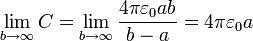 \lim_{b\to\infty}C = \lim_{b\to\infty}\frac{4\pi\varepsilon_0ab}{b-a} = 4\pi\varepsilon_0a