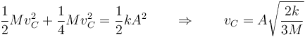 \frac{1}{2}Mv_C^2+\frac{1}{4}Mv_C^2 = \frac{1}{2}kA^2 \qquad\Rightarrow\qquad v_C = A\sqrt{\frac{2k}{3M}}