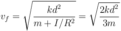 
v_f = \sqrt{\dfrac{kd^2}{m+I/R^2}}=\sqrt{\dfrac{2kd^2}{3m}}
