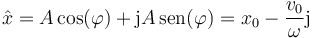 \hat{x}= A\cos(\varphi)+\mathrm{j}A\,\mathrm{sen}(\varphi)= x_0-\frac{v_0}{\omega}\mathrm{j}