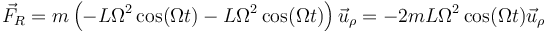 \vec{F}_R = m\left(-L\Omega^2\cos(\Omega t)-L\Omega^2\cos(\Omega t)\right)\vec{u}_\rho=-2mL\Omega^2\cos(\Omega t)\vec{u}_\rho