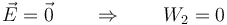 \vec{E}=\vec{0}\qquad\Rightarrow\qquad W_2=0