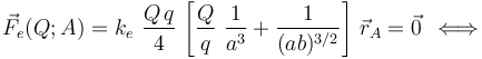 \vec{F}_e(Q;A)=k_e \ \frac{Q\!\ q}{4} \!\ \left[\frac{Q}{q}\ \frac{1}{a^3}+ \frac{1}{(ab)^{3/2}}\right]\!\ \vec{r}_A=\vec{0}\, \;\Longleftrightarrow\,\;