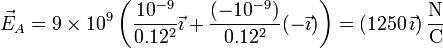 \vec{E}_A=9\times 10^9\left(\frac{10^{-9}}{0.12^2}\vec{\imath}+\frac{(-10^{-9})}{0.12^2}(-\vec{\imath})\right)=\left(1250\,\vec{\imath}\right)\frac{\mathrm{N}}{\mathrm{C}}
