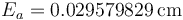 E_a = 0.029579829\,\mathrm{cm}