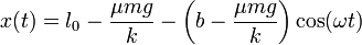 x(t) = l_0-\frac{\mu m g}{k}-\left(b-\frac{\mu mg}{k}\right)\cos(\omega t)