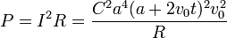 P=I^2R = \frac{C^2a^4(a+2v_0t)^2v_0^2}{R}