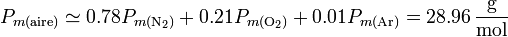 P_{m\mathrm{(aire)}} \simeq 0.78P_{m\mathrm{(N_2)}}+0.21P_{m\mathrm{(O_2)}}+0.01P_{m\mathrm{(Ar)}} = 28.96\,\frac{\mathrm{g}}{\mathrm{mol}}