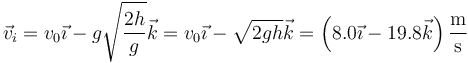 \vec{v}_i = v_0\vec{\imath}-g\sqrt{\frac{2h}{g}}\vec{k}=v_0\vec{\imath}-\sqrt{2gh}\vec{k}=\left(8.0\vec{\imath}-19.8\vec{k}\right)\frac{\mathrm{m}}{\mathrm{s}}