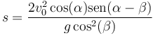 s = \frac{2v_0^2\cos(\alpha)\mathrm{sen}(\alpha-\beta)}{g\cos^2(\beta)}