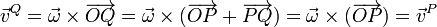 \vec{v}^Q = \vec{\omega}\times\overrightarrow{OQ}=\vec{\omega}\times(\overrightarrow{OP}+\overrightarrow{PQ})=\vec{\omega}\times(\overrightarrow{OP})=\vec{v}^P