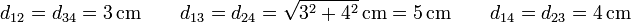 d_{12}=d_{34}=3\,\mathrm{cm}\qquad d_{13}=d_{24}=\sqrt{3^2+4^2}\,\mathrm{cm}=5\,\mathrm{cm}\qquad d_{14}=d_{23}=4\,\mathrm{cm}