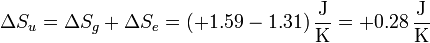 \Delta S_u = \Delta S_g + \Delta S_e = (+1.59-1.31)\,\frac{\mathrm{J}}{\mathrm{K}} = +0.28\,\frac{\mathrm{J}}{\mathrm{K}}
